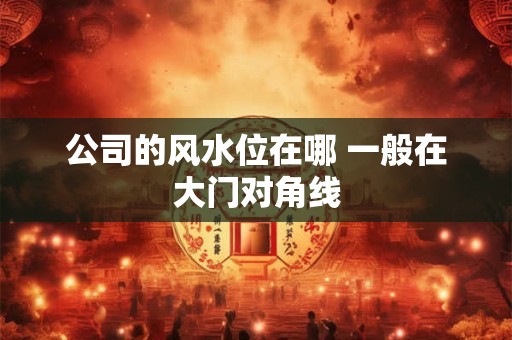 公司的风水位在哪 一般在大门对角线