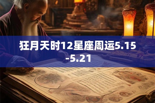 狂月天时12星座周运5.15-5.21 狂月天时12星座周运5.15-5.21