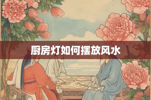厨房灯如何摆放风水