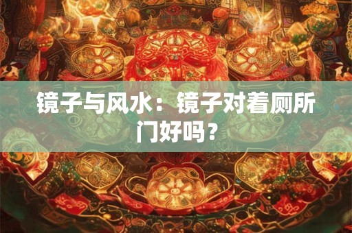 镜子与风水：镜子对着厕所门好吗？