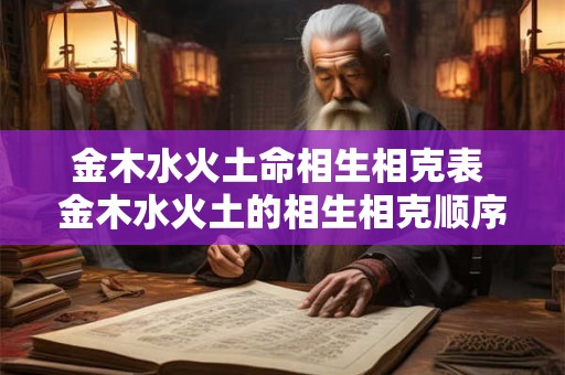 金木水火土命相生相克表 金木水火土的相生相克顺序