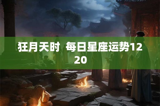狂月天时  每日星座运势1220
