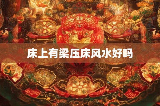 床上有梁压床风水好吗