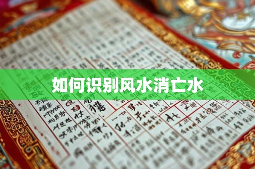 如何识别风水消亡水