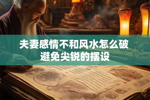 夫妻感情不和风水怎么破 避免尖锐的摆设
