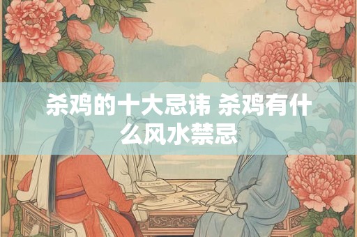杀鸡的十大忌讳 杀鸡有什么风水禁忌
