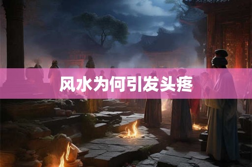 风水为何引发头疼