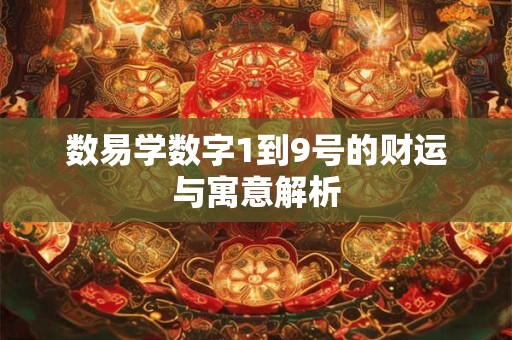 数易学数字1到9号的财运与寓意解析