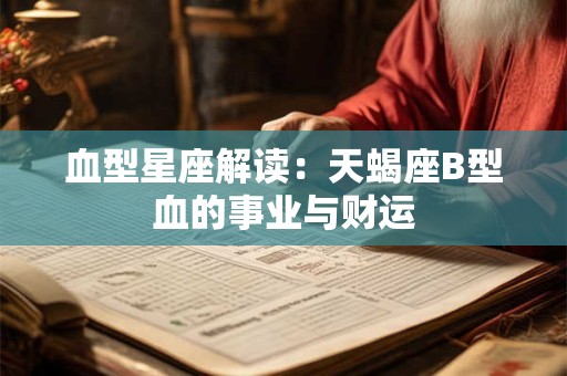 血型星座解读：天蝎座B型血的事业与财运