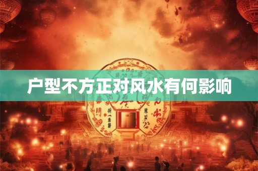 户型不方正对风水有何影响