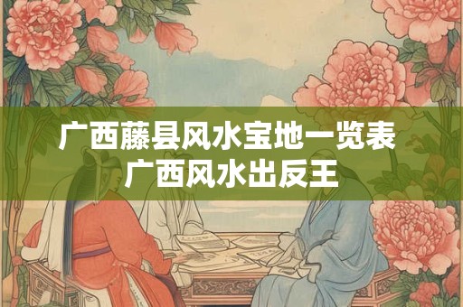 广西藤县风水宝地一览表 广西风水出反王