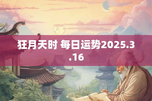 狂月天时 每日运势2025.3.16