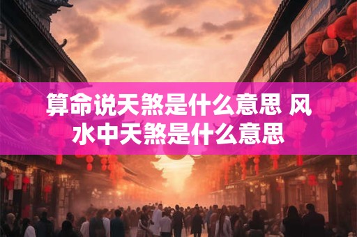 算命说天煞是什么意思 风水中天煞是什么意思