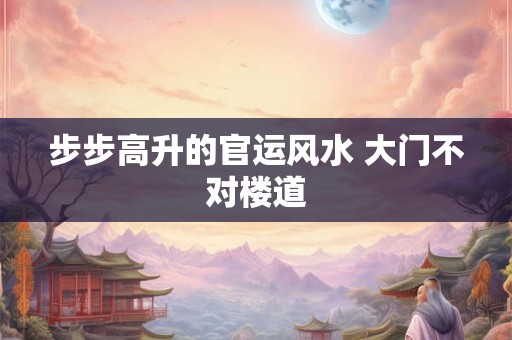 步步高升的官运风水 大门不对楼道