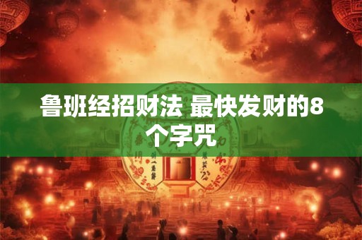 鲁班经招财法 最快发财的8个字咒