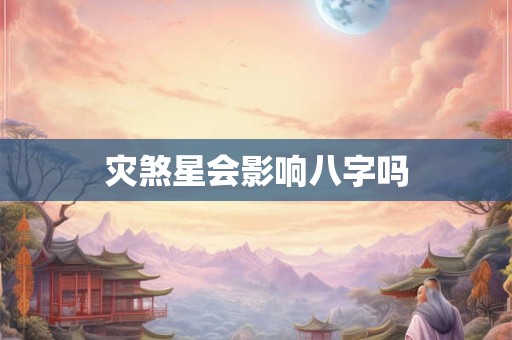 灾煞星会影响八字吗