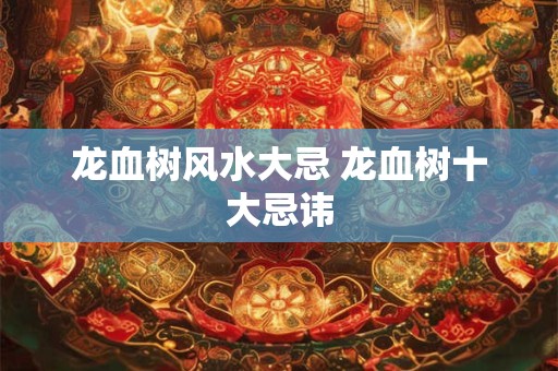 龙血树风水大忌 龙血树十大忌讳