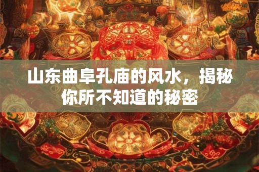 山东曲阜孔庙的风水，揭秘你所不知道的秘密
