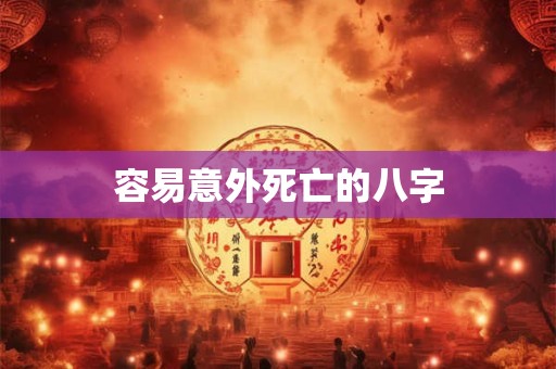 容易意外死亡的八字