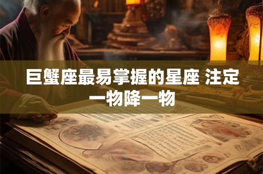 巨蟹座最易掌握的星座 注定一物降一物