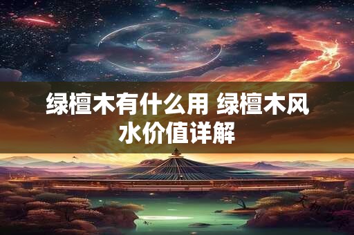 绿檀木有什么用 绿檀木风水价值详解