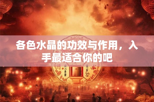 详细阅读:各色水晶的功效与作用,入手最适合你的吧 各色水晶的功效与作用,入手最适合你的吧
