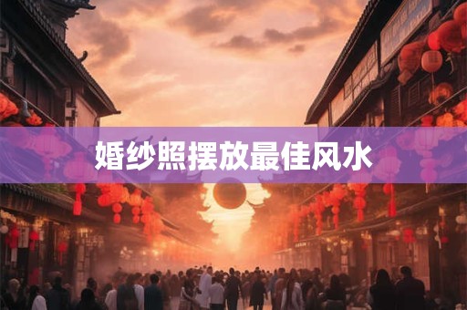 婚纱照摆放最佳风水