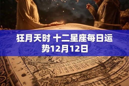 狂月天时 十二星座每日运势12月12日