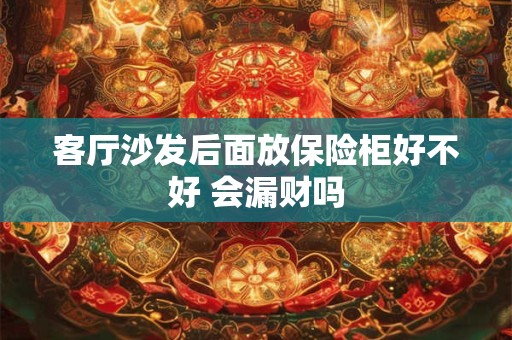 客厅沙发后面放保险柜好不好 会漏财吗
