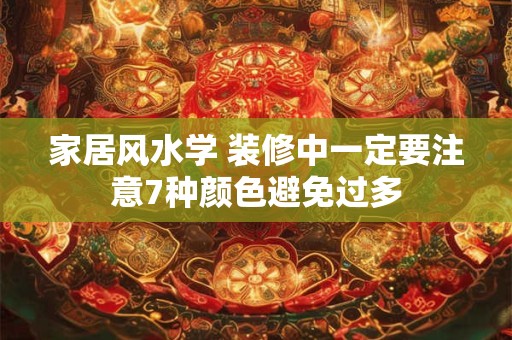 家居风水学 装修中一定要注意7种颜色避免过多