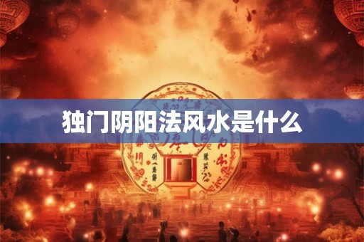 独门阴阳法风水是什么