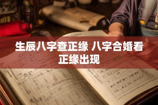 生辰八字查正缘 八字合婚看正缘出现