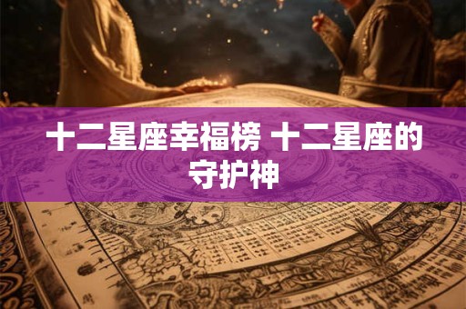 十二星座幸福榜 十二星座的守护神