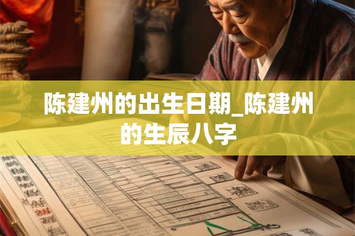 陈建州的出生日期_陈建州的生辰八字