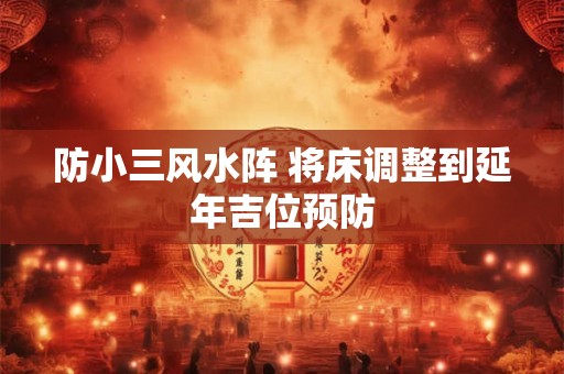 防小三风水阵 将床调整到延年吉位预防