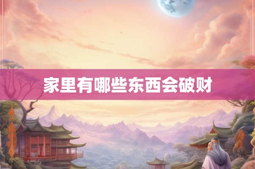 家里有哪些东西会破财