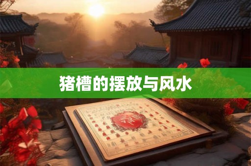 猪槽的摆放与风水