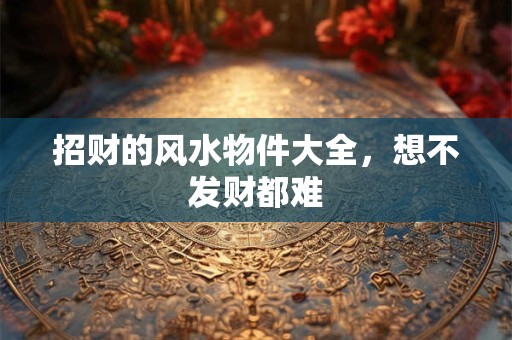 招财的风水物件大全，想不发财都难