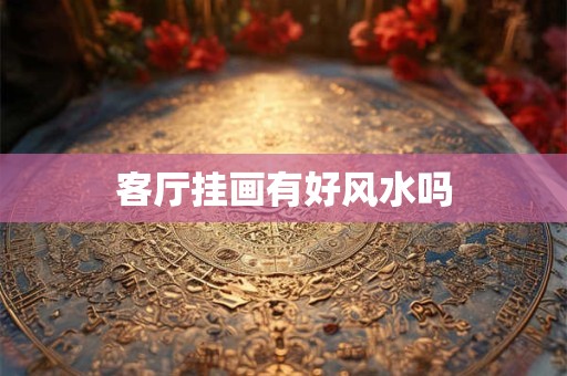 客厅挂画有好风水吗
