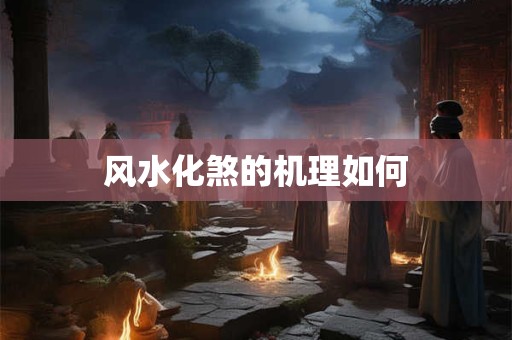 风水化煞的机理如何