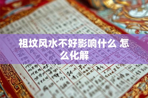 祖坟风水不好影响什么 怎么化解