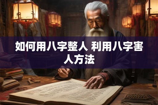 如何用八字整人 利用八字害人方法
