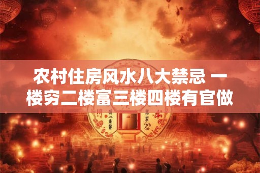 农村住房风水八大禁忌 一楼穷二楼富三楼四楼有官做