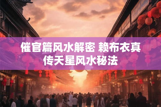 催官篇风水解密 赖布衣真传天星风水秘法