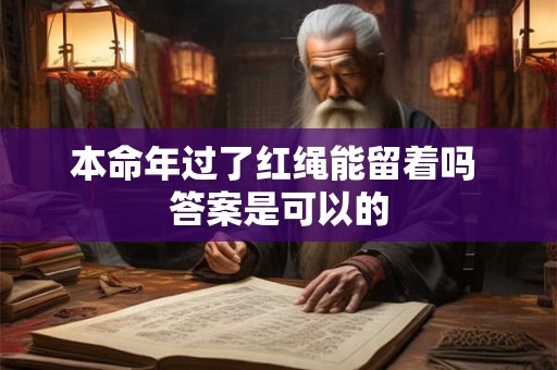本命年过了红绳能留着吗 答案是可以的