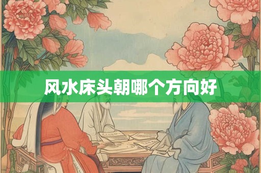 风水床头朝哪个方向好