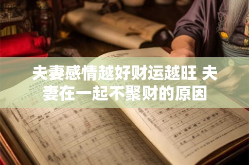 夫妻感情越好财运越旺 夫妻在一起不聚财的原因
