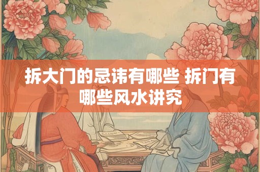 拆大门的忌讳有哪些 拆门有哪些风水讲究