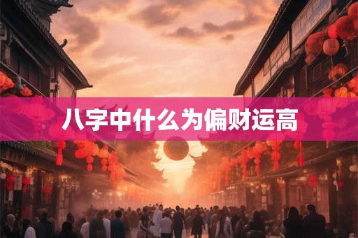 八字中什么为偏财运高