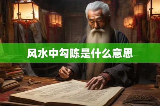 风水中勾陈是什么意思